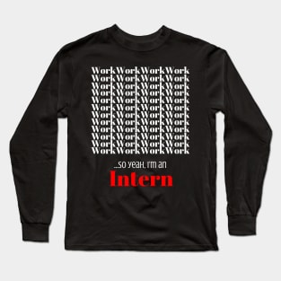 Work, work, work, work,……..so yeah, I’m an Intern Long Sleeve T-Shirt